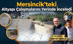 Başkan Sertif Gökçe Sahaya İndi: Mersincik’teki Altyapı Çalışmalarını Yerinde İnceledi