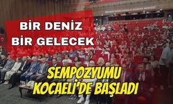 “Bir Deniz, Bir Gelecek” Sempozyumu Kocaeli’de Başladı