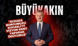 Büyükakın: "Ecdada Borcumuzu Kocaeli’yi Vizyon Kent Yaparak Ödüyoruz"
