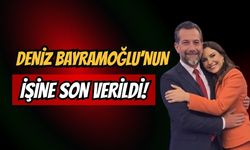 Deniz Bayramoğlu’nun işine son verildi!