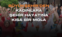 Büyükşehir’den Kadınlara Şehir Hayatına Kısa Bir Mola