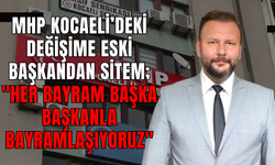 MHP Kocaeli’deki Değişime Eski Başkandan Sitem; "Her Bayram Başka Başkanla Bayramlaşıyoruz"