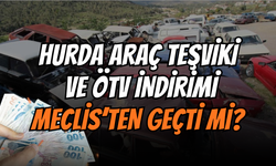 Hurda Araç Teşviki ve ÖTV İndirimi Meclis'ten Geçti mi? 25 Yaş Üstü Sıfır Araç Muafiyeti Son Durum!