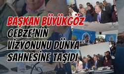 Başkan Büyükgöz, Gebze’nin Vizyonunu Dünya Sahnesine Taşıdı
