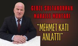 Muhtar Mehmet Katı Anlattı: Gebze’nin Kalbi Sultan Orhan Mahallesi ve Tarihi İlyas Bey Mirası!