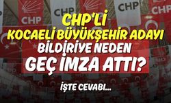 CHP'li Kocaeli Büyükşehir Adayı  Bildiriye Neden  Geç İmza Attı?