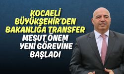 Kocaeli Büyükşehir'den Bakanlığa Transfer: Mesut Önem Yeni Görevine Başladı