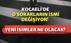 Kocaeli'de o sokakların ismi değişiyor! Yeni isimler ne olacak?