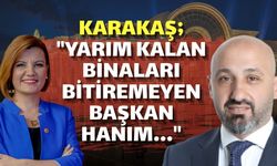 Karakaş; "İzmit'te Yarım Kalan Binaları Bitiremeyen Başkan Hanım..."