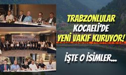 Trabzonlular Kocaeli'de Yeni Vakıf Kuruyor! İşte O Dikkat Çekici İsimler...