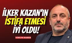 İlker Kazan’ın İstifa Etmesi İyi Oldu