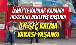 İZMİT’TE KAPILAR KAPANDI, HEYECANLI BEKLEYİŞ BAŞLADI: İLK GEÇ KALMA VAKASI YAŞANDI!
