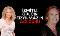 İzmitli Gülçin Eryılmaz'ın acı günü