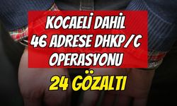 Kocaeli Dahil 46 Adrese DHKP/C Operasyonu: 24 Gözaltı