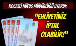 Kocaeli İl Nüfus Müdürlüğü Uyardı: Ehliyetiniz İptal Olabilir!