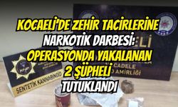 Kocaeli’de Zehir Tacirlerine Narkotik Darbesi: Operasyonda Yakalanan 2 Şüpheli Tutuklandı