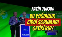 Fatih Turan: Bu Yoğunluk Ciddi Sorunları Getiriyor!