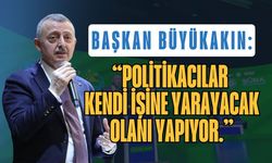 Başkan Büyükakın: "Politikacılar Kendi İşine Yarayacak Olanı Yapıyor."