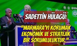 Hülagü: “Marmara’yı Korumak Ekonomik ve Stratejik Bir Sorumluluktur”