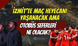Son Dakika: İzmit'te Maç Heyecanı Yaşanacak Ama, Ya Otobüs Seferleri Ne Olacak?