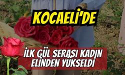 Kocaeli Tarımında Tarihi Dönüm Noktası: Kentin İlk Gül Serası Kadın Girişimcinin Elinden Yükseldi!