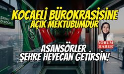 Kocaeli Bürokrasisine Açık Mektubumdur: Asansörler Şehre Heyecan Getirsin!