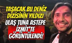 Taşacak Bu Deniz" Dizisinin Yıldızı Ulaş Tuna Astepe İzmit’te Görüntülendi!