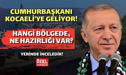 Cumhurbaşkanı Kocaeli’ye Geliyor! Hangi Bölgede, Ne Hazırlığı Var? Yerinde İnceledik
