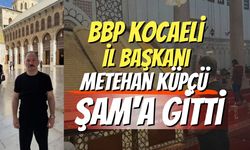 BBP Kocaeli İl Başkanı Metehan Küpçü Şam'a Gitti
