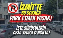 İzmit’te Bu Sokağa Park Etmek Yasak! İşte Sürücülerin Ceza Yediği O Nokta