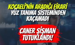 Kocaeli'nin Aradığı Firari Yüz Tanıma Sisteminden Kaçamadı: Caner Şişman Tutuklandı