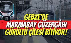 Gebze'de Marmaray Güzergâhı Gürültü Çilesi Bitiyor