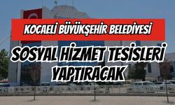 Kocaeli Büyükşehir Belediyesi Sosyal Hizmet Tesisleri Yaptıracak