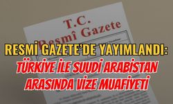 Resmi Gazete’de Yayımlandı: Türkiye ile Suudi Arabistan Arasında Vize Muafiyeti Başladı!