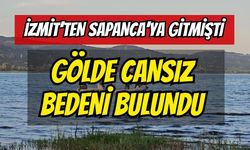 İzmit'ten Sapanca'ya Gitmişti: Gölde Cansız Bedeni Bulundu