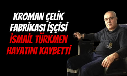 Kroman Çelik Fabrikası'ndan Acı Haber: İsmail Türkmen Hayatını Kaybetti