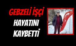 Gebzeli işçi Selamet Kaya Hayatını Kaybetti