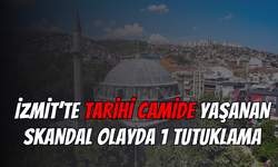 İzmit’te Tarihi Camide Yaşanan Skandal Olayda 1 Tutuklama