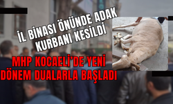 MHP Kocaeli’de Yeni Dönem Dualarla Başladı: İl Binası Önünde Adak Kurbanı Kesildi
