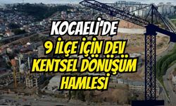 Kocaeli'de 9 ilçede dev kentsel dönüşüm!