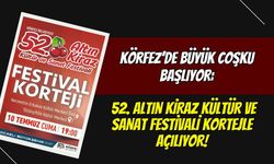 Körfez’de Büyük Coşku Başlıyor: 52. Altın Kiraz Kültür ve Sanat Festivali Kortejle Açılıyor!