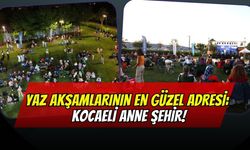 Yaz Akşamlarının En Güzel Adresi: Kocaeli Anne Şehir!