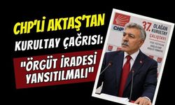 CHP'li Aktaş'tan Kurultay Çağrısı: "Örgüt İradesi Yansıtılmalı"