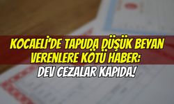 Kocaeli’de Tapuda Düşük Beyan Verenlere Kötü Haber: Dev Cezalar Kapıda!