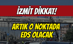İzmit Dikkat! Artık O Noktada EDS Olacak