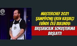 MasterChef 2021 Şampiyonu Eren Kaşıkçı Evinde Ölü Bulundu: Başsavcılık Soruşturma Başlattı