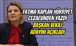Fatma Kaplan Hürriyet cezaevinden yazdı Başkan vekili adayını açıkladı
