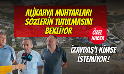 Alikahya Muhtarları Sözlerin Tutulmasını Bekliyor: 'İZAYDAŞ’ı Kimse İstemiyor!'