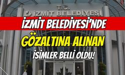 İzmit Belediyesi'ne Yönelik Operasyonda Gözaltına Alınan Kişiler Belli Oldu!