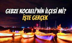 Gebze Kocaeli'nin İlçesi Mi? İşte Gerçek